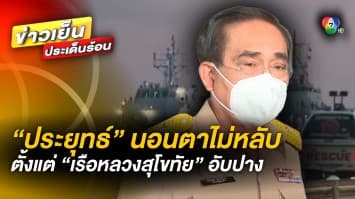  “ประยุทธ์” เผย ไม่เคยนอนตาหลับ หลังเหตุ “เรือหลวงสุโขทัย” อับปาง