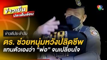 ตำรวจบุกช่วยหนุ่มเครียด เข้าเกลี่ยกล่อม แทนตัวเองว่า “พ่อ” | ข่าวดีประจำวัน