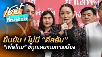 “เพื่อไทย” ย้ำชัด ไม่มี “ดีลลับ” ตั้งรัฐบาลก่อนเลือกตั้ง ชี้ถูกเล่นเกมการเมือง