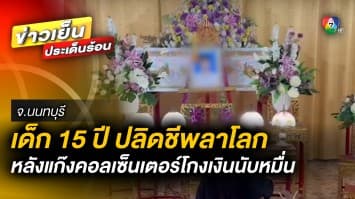 คืบหน้า ! คดีเด็ก 15 ปี ลาโลก เหตุถูกแก๊งคอลเซ็นเตอร์หลอกเงินนับหมื่น