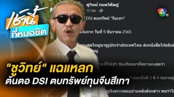 “ชูวิทย์” แฉแหลก ! ขุดต้นตอ DSI-ตำรวจ ร่วมหัวตบทรัพย์ “กลุ่มทุนจีนสีเทา”