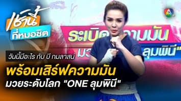 ระเบิดความมันกับมวย “ONE ลุมพินี” วันนี้ที่ช่อง 7HD | วันนี้มีอะไร กับ บี กมลาสน์