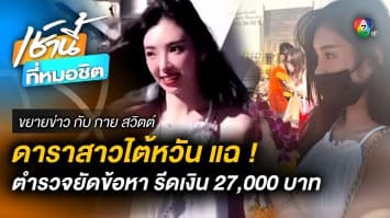 ดาราสาวไต้หวัน เที่ยวไทย อ้างถูกตำรวจรีดเงิน 27,000 บาท | ขยายข่าว กับ กาย สวิตต์