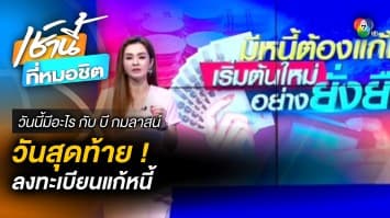 วันสุดท้าย ! ลงทะเบียน “แก้หนี้” | วันนี้มีอะไร กับ บี กมลาสน์