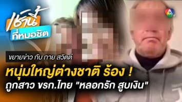 สุดช้ำ ! ต่างชาติร้อง ถูก “สาวข้าราชการไทย” หลอกให้รัก-สูบเงินร่วม 5 ล้าน | ขยายข่าว กับ กาย สวิตต์