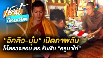 “บุ๋ม-อิคคิว” เปิดภาพลับ ! “ตำรวจ” รับเงิน “ครูบาไก่” ร้องยุติธรรมตรวจสอบ