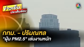 เล่นงานหนัก ! “ฝุ่น PM2.5” เกินค่ามาตรฐาน ส่งผลกระทบต่อสุขภาพทั่วประเทศ