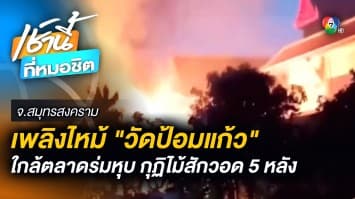 เพลิงไหม้ “วัดป้อมแก้ว” ใกล้ตลาดร่มหุบ กุฏิไม้สักวอด 5 หลัง เสียหาย 15 ล้าน