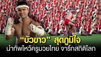 บัวขาว สุดภูมิใจ! นำทัพไหว้ครูมวยไทย สร้างประวัติศาสตร์จารึกสถิติโลก