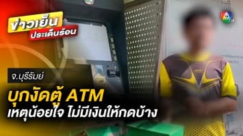 ชายน้อยใจ ! เห็นคนอื่นกดเงินสด ทนไม่ไหว บุกงัดตู้ ATM เสียหาย จ.บุรีรัมย์