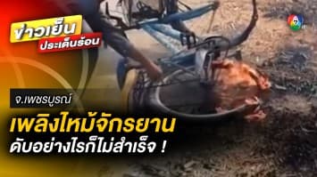 ลุ้นตัวโก่ง ! ไฟไหม้จักรยานชาวบ้าน ดับยังไงก็ไม่สำเร็จ จ.เพชรบูรณ์