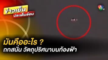 โซเชียลถกสนั่น ! หนุ่มโพสต์คลิป อ้างเจอวัตถุปริศนาบนท้องฟ้า