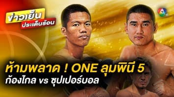 ห้ามพลาด ! ศึก ONE ลุมพินี 5 คืนนี้ 20.30 น. ก้องไกล เอ็นนี่มวยไทย vs ซุปเปอร์บอล ทีเด็ด 99