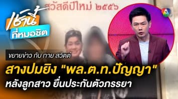 ยื่นประกันตัว 5 แสน ภรรยายิง “พล.ต.ท.ปัญญา” เสียชีวิต | ขยายข่าว กับ กาย สวิตต์