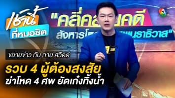 รวบ 4 ผู้ต้องสงสัย ฆ่าโหด 4 ศพ จ.นราธิวาส | ขยายข่าว กับ กาย สวิตต์