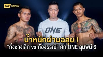 น้ำหนักผ่านฉลุย ! เตรียมตัดสินภาค 3 “กิ่งซางเล็ก vs ก้องธรณี” พร้อม 10 คู่มวยสุดเร้าใจ ศึก ONE ลุมพินี 6