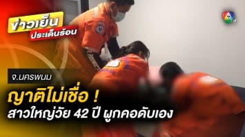 ญาติไม่เชื่อ ! สาวใหญ่หน้าตาดี ผูกคอดับ ตั้งปมสงสัย ชายข้างบ้านที่มาเจอศพ