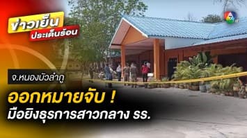 ออกหมายจับ ! “แฟนเก่า” มือยิงธุรการสาวกลางโรงเรียน จ.หนองบัวลำภู