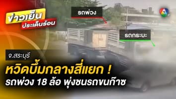 หวิดบึ้มกลางสี่แยก ! รถพ่วง 18 ล้อ เสียหลัก พุ่งชนกระบะขนก๊าซ จ.สระบุรี