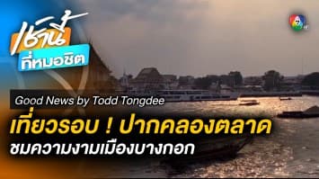 พาชมความงดงาม ริมน้ำเจ้าพระยา เมืองบางกอก | Good News by Todd Tongdee