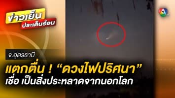 แตกตื่น ! พบ “แสงประหลาด” บนฟ้า เชื่อเป็นสิ่งประหลาดนอกโลก จ.อุดรธานี