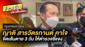 ญาติ “สารวัตรกานต์” คาใจการทำงาน ตร. ขีดเส้นตาย 3 วัน ตรวจสอบข้อเท็จจริง