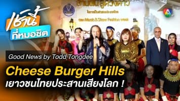 Cheese Burger Hills : เยาวชนไทยประสานกลับโลก | Good News by Todd Tongdee