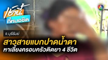 อนาถใจ ! แม่คนเดียว หาเลี้ยงผัว-ลูก-หลาน ติดยาบ้า 4 ชีวิต จ.บุรีรัมย์