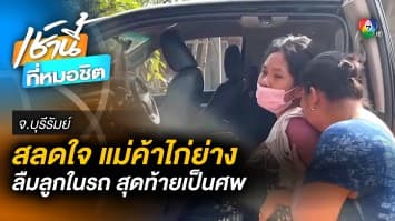 เข่าทรุด ! แม่ค้าไก่ย่าง ลืมลูก 3 ขวบในรถ ขาดอากาศหายใจ ดับสลด จ.บุรีรัมย์