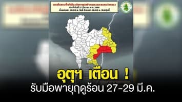 อุตุฯ เตือน รับมือพายุฤดูร้อน 27-29 มี.ค. ลมกระโชกแรง ลูกเห็บตก เริ่มจากภาคอีสาน