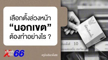 คู่มือเลือกตั้ง 66 : ขั้นตอนการลงทะเบียน ขอใช้สิทธิเลือกตั้งล่วงหน้า “นอกเขตเลือกตั้ง”