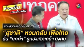 เปิดตัว “สุชาติ” ร่วมพรรคเพื่อไทย ลั่น “มดดำ” ลูกบังเกิดเกล้า บังคับ | ขอบสนามเลือกตั้ง #7HD