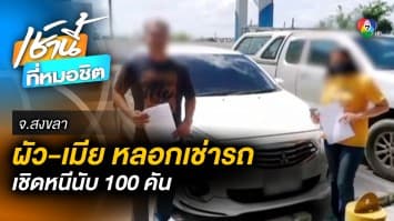 ผัว-เมียแสบ ! หลอกยืม-เช่ารถยนต์ ก่อนเชิดหนีนับ 100 คัน จ.สงขลา