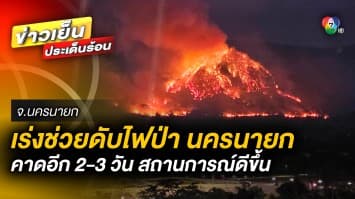 เจ้าหน้าที่ เร่งช่วยดับไฟป่า คาด อีก 2-3 วัน สถานการณ์จะดีขึ้น จ.นครนายก