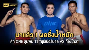 มาแล้ว ! ผลชั่งน้ำหนักและวัดระดับน้ำในร่างกาย ศึก ONE ลุมพินี 11 “ซุปเปอร์บอล VS ก้องไกล” 