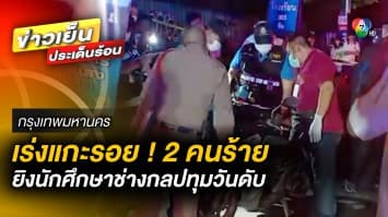 เร่งแกะรอย ! 2 คนร้าย ประกบยิง นักศึกษาช่างกลปทุมวันดับ ย่านจรัญสนิทวงศ์