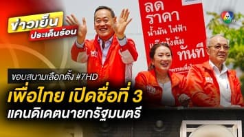 “เพื่อไทย” เปิดชื่อ “ชัยเกษม นิติสิริ” แคนดิเดตนายกรัฐมนตรี คนที่ 3 | ขอบสนามเลือกตั้ง #7HD