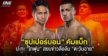 ฟังชัด ๆ จากปาก บิ๊กบอส ONE แง้มโปรแกรม “ซุปเปอร์บอน vs ไทฟุน” สยบข่าวลือเบนเข็มชิง “ตะวันฉาย”