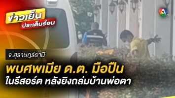 คืบหน้า ! พบศพเมีย ด.ต. มือปืน ในรีสอร์ต หลังก่อเหตุยิงถล่มบ้านพ่อตา จ.สุราษฎร์ธานี