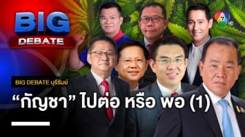 นโยบายกัญชา ไปต่อหรือพอแค่นี้ ? (1) | BIG DEBATE บุรีรัมย์ | 17 เม.ย. 66 | [5/6]