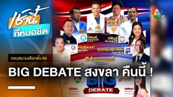 BIG DEBATE เช็กอินถิ่นสะตอ 24-25 เมษายน 2566 | ขอบสนามเลือกตั้ง 66