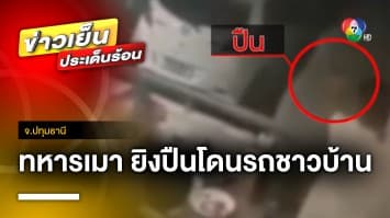 ทหารเมากร่าง ! ยิงปืนโดนรถชาวบ้าน ขู่ห้ามแจ้งความ จ.ปทุมธานี