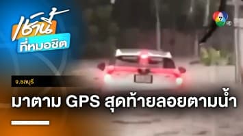 เร่งช่วย ! รถยนต์ขับตาม GPS สุดท้ายถูกน้ำซัดจมทั้งคัน จ.ชลบุรี