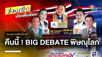 ห้ามพลาด ! การประชันวิสัยทัศน์ BIG DEBATE เวที “พิษณุโลก” คืนนี้ | ขอบสนามเลือกตั้ง 66