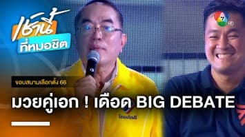 ไฮไลต์ ! มวยคู่เอก “หมอวรงค์-หมออ๋อง” ศึก BIG DEBATE พิษณุโลก | ขอบสนามเลือกตั้ง 66