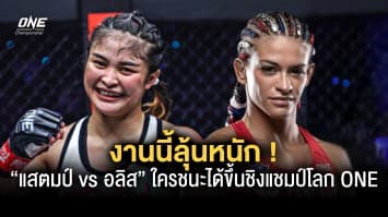 งานนี้ลุ้นหนัก “แสตมป์ vs อลิส” ใครชนะได้ขึ้นชิงแชมป์โลก ONE เฉพาะกาล