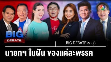 นายกรัฐมนตรีในฝัน ของแต่ละพรรคการเมือง | BIG DEBATE ชลบุรี | 8 พ.ค. 66 | [5/6]
