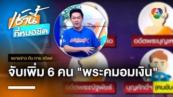 จับเพิ่ม 6 คน แก๊ง “อดีตอาจารย์พระคม” ช่วยซุกเงินวัดป่า | ขยายข่าว กับ กาย สวิตต์