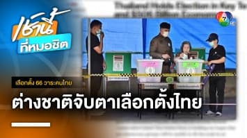 สื่อต่างชาติ จับตาเลือกตั้งไทยอย่างใกล้ชิด | เลือกตั้ง 66 วาระคนไทย