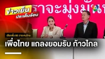 “พรรคเพื่อไทย” แถลง ! ยอมรับ “พรรคก้าวไกล” เป็นแกนนำจัดตั้งรัฐบาล | เลือกตั้ง 66 วาระคนไทย